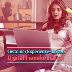 Customer Experience- Driven Digital Transformation